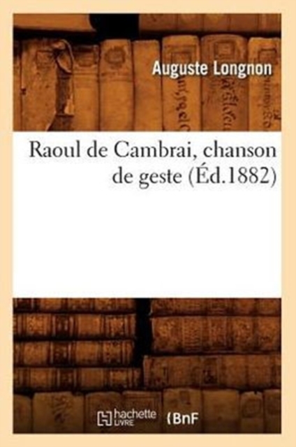 Raoul de Cambrai, Chanson de Geste (Ed.1882), Paperback / softback Book
