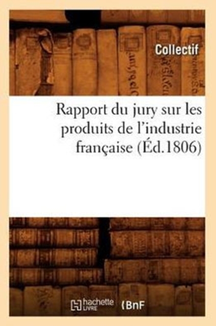 Rapport Du Jury Sur Les Produits de l'Industrie Francaise (Ed.1806), Paperback / softback Book