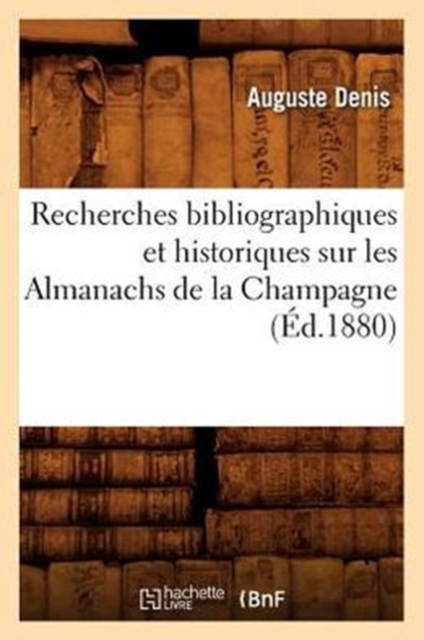 Recherches Bibliographiques Et Historiques Sur Les Almanachs de la Champagne (Ed.1880), Paperback / softback Book