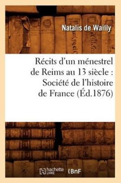 Recits d'un menestrel de Reims au 13 siecle : Societe de l'histoire de France (Ed.1876), Paperback / softback Book