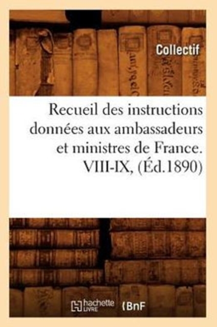 Recueil Des Instructions Donnees Aux Ambassadeurs Et Ministres de France. VIII-IX, (Ed.1890), Paperback / softback Book