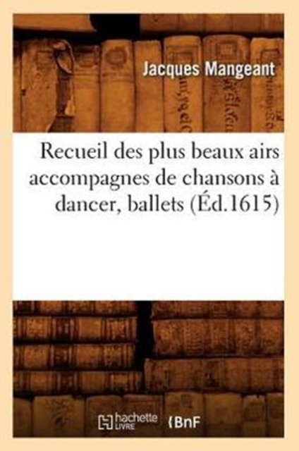 Recueil Des Plus Beaux Airs Accompagnes de Chansons A Dancer, Ballets, (Ed.1615), Paperback / softback Book