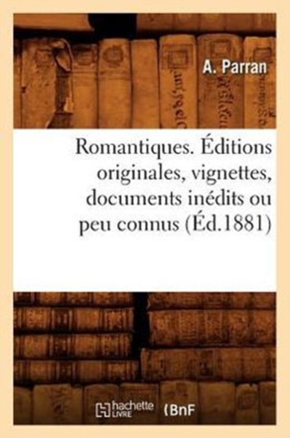 Romantiques. Editions Originales, Vignettes, Documents Inedits Ou Peu Connus (Ed.1881), Paperback / softback Book