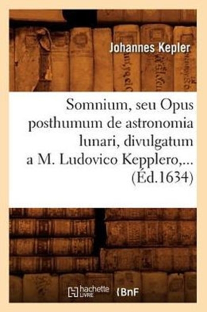 Somnium, Seu Opus Posthumum de Astronomia Lunari, Divulgatum a M. Ludovico Kepplero (?d.1634), Paperback / softback Book