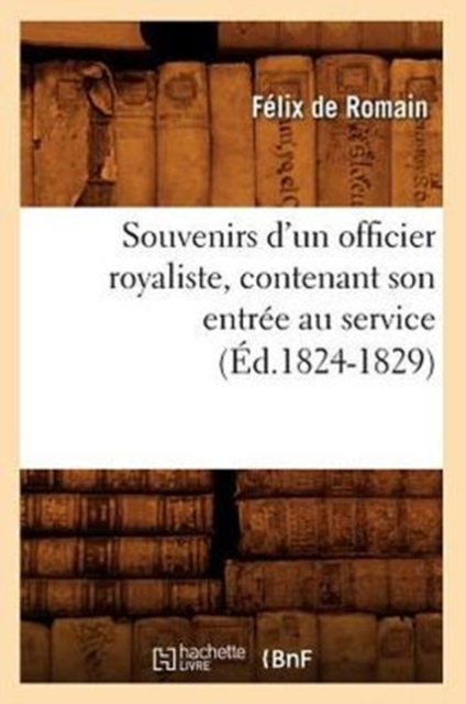 Souvenirs d'Un Officier Royaliste, Contenant Son Entree Au Service (Ed.1824-1829), Paperback / softback Book