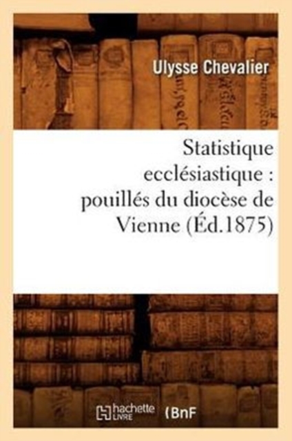 Statistique Ecclesiastique: Pouilles Du Diocese de Vienne (Ed.1875), Paperback / softback Book