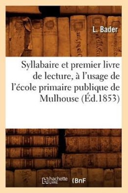 Syllabaire Et Premier Livre de Lecture, A l'Usage de l'Ecole Primaire Publique de Mulhouse (Ed.1853), Paperback / softback Book