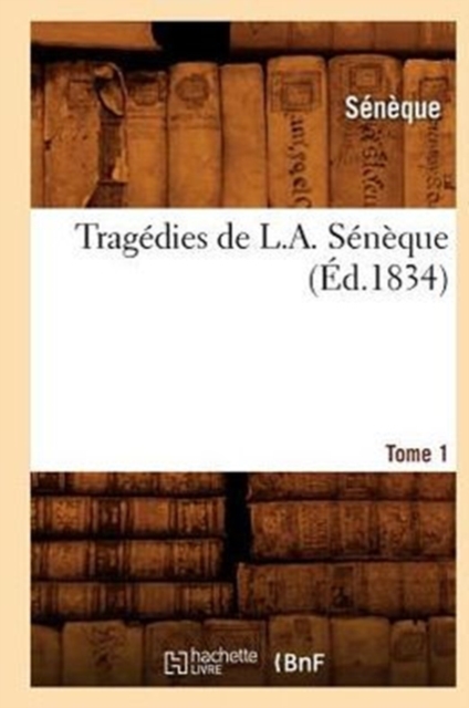 Trag?dies de L. A. S?n?que. Tome 1 (?d.1834), Paperback / softback Book