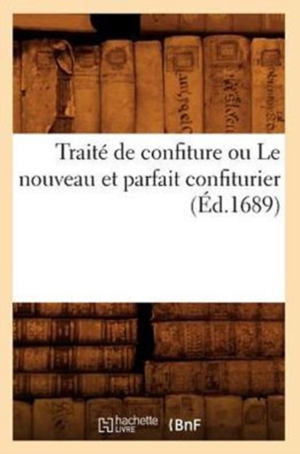 Trait? de Confiture Ou Le Nouveau Et Parfait Confiturier (?d.1689), Paperback / softback Book