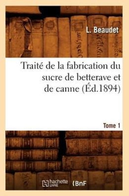 Trait? de la Fabrication Du Sucre de Betterave Et de Canne. Tome 1 (?d.1894), Paperback / softback Book