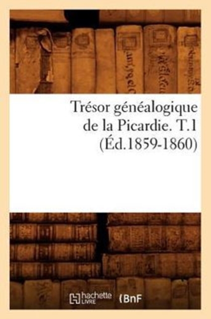 Tr?sor G?n?alogique de la Picardie. T.1 (?d.1859-1860), Paperback / softback Book