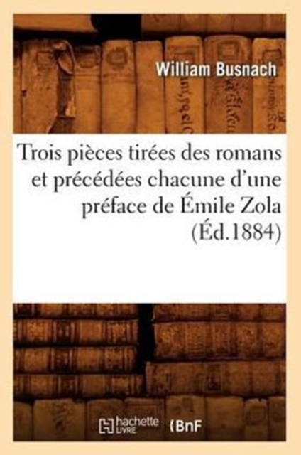 Trois Pi?ces Tir?es Des Romans Et Pr?c?d?es Chacune d'Une Pr?face de ?mile Zola (?d.1884), Paperback / softback Book