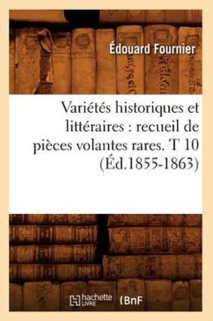 Varietes Historiques Et Litteraires: Recueil de Pieces Volantes Rares. T 10 (Ed.1855-1863), Paperback / softback Book