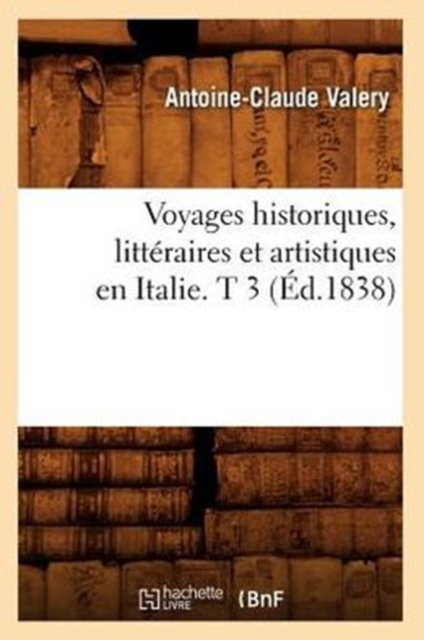 Voyages Historiques, Litt?raires Et Artistiques En Italie. T 3 (?d.1838), Paperback / softback Book