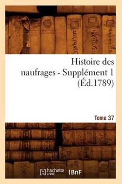 Histoire Des Naufrages. Tome 37, Supplement 1 (Ed.1789), Paperback / softback Book