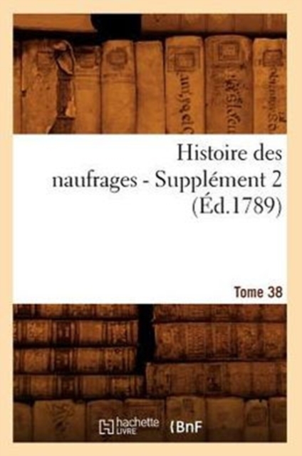 Histoire Des Naufrages. Tome 38, Supplement 2 (Ed.1789), Paperback / softback Book
