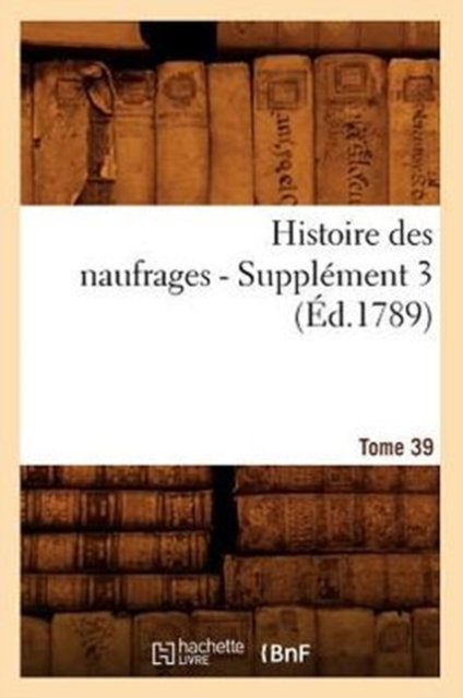 Histoire Des Naufrages. Tome 39, Supplement 3 (Ed.1789), Paperback / softback Book