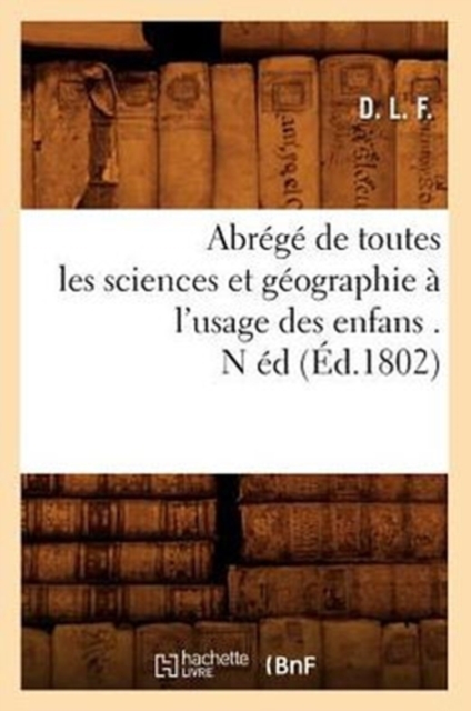 Abrege de Toutes Les Sciences Et Geographie A l'Usage Des Enfans . N Ed (Ed.1802), Paperback / softback Book