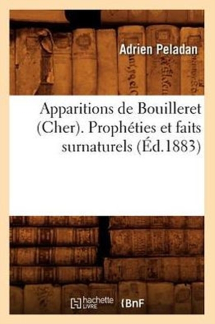 Apparitions de Bouilleret (Cher). Propheties Et Faits Surnaturels (Ed.1883), Paperback / softback Book