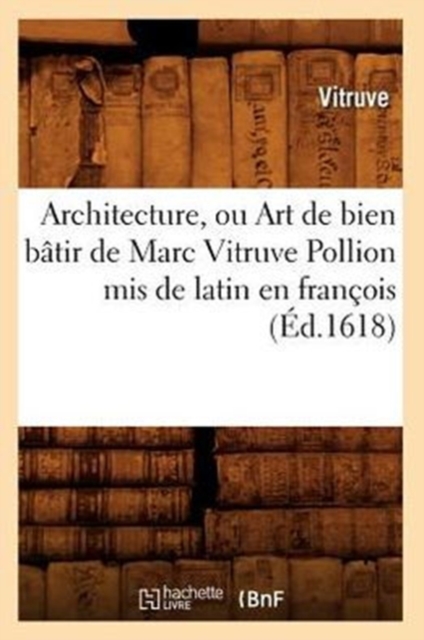 Architecture, Ou Art de Bien B?tir de Marc Vitruve Pollion MIS de Latin En Fran?ois (?d.1618), Paperback / softback Book