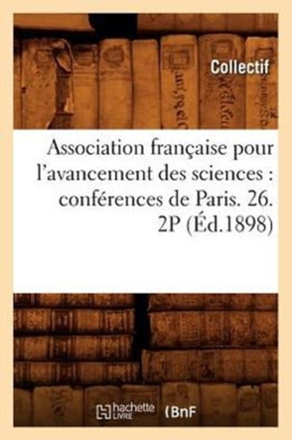 Association Francaise Pour l'Avancement Des Sciences: Conferences de Paris. 26. 2p (Ed.1898), Paperback / softback Book