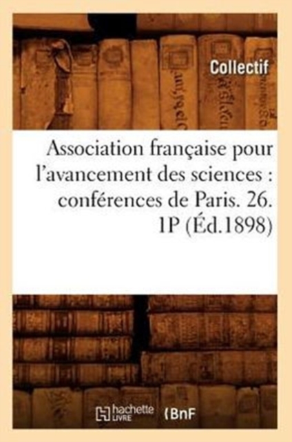Association Francaise Pour l'Avancement Des Sciences: Conferences de Paris. 26. 1p (Ed.1898), Paperback / softback Book