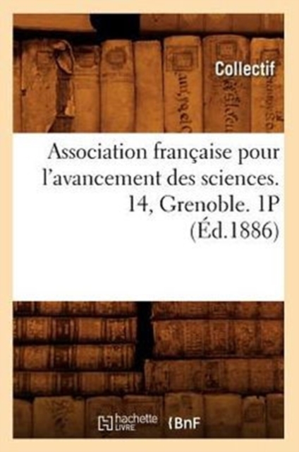 Association Francaise Pour l'Avancement Des Sciences. 14, Grenoble. 1p (Ed.1886), Paperback / softback Book