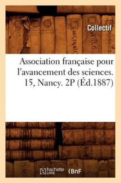 Association Francaise Pour l'Avancement Des Sciences. 15, Nancy. 2p (Ed.1887), Paperback / softback Book
