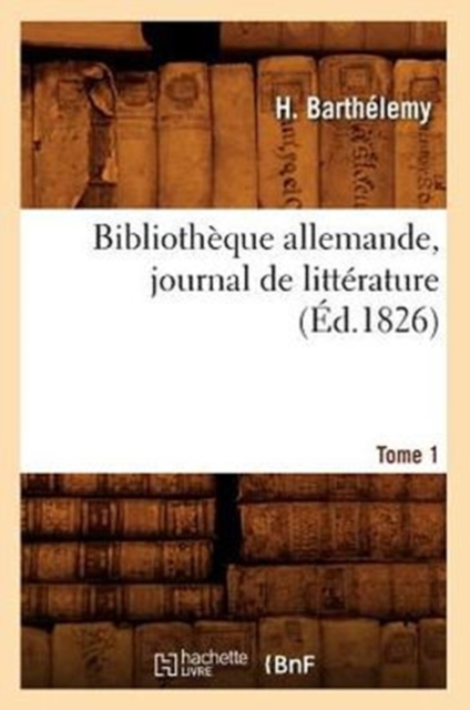 Bibliotheque Allemande, Journal de Litterature. Tome 1 (Ed.1826), Paperback / softback Book