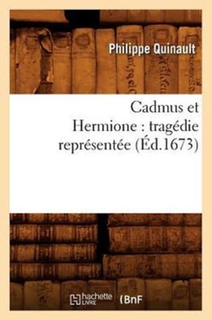 Cadmus Et Hermione: Tragedie Representee (Ed.1673), Paperback / softback Book