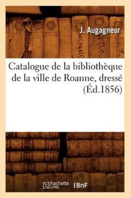 Catalogue de la Bibliotheque de la Ville de Roanne, Dresse (Ed.1856), Paperback / softback Book
