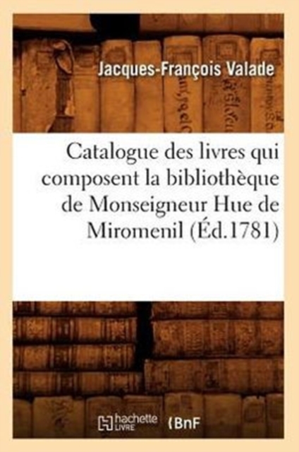 Catalogue Des Livres Qui Composent La Biblioth?que de Monseigneur Hue de Miromenil (?d.1781), Paperback / softback Book