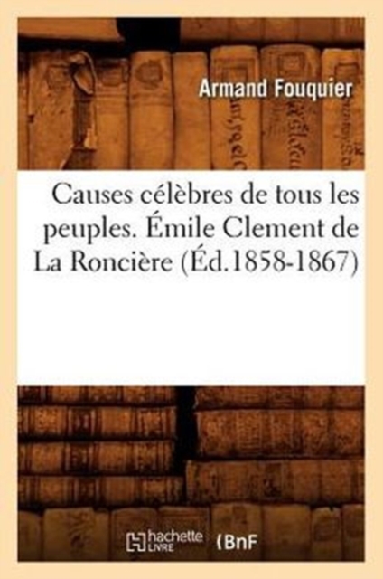 Causes C?l?bres de Tous Les Peuples. ?mile Clement de la Ronci?re (?d.1858-1867), Paperback / softback Book