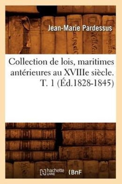 Collection de Lois, Maritimes Ant?rieures Au Xviiie Si?cle. T. 1 (?d.1828-1845), Paperback / softback Book