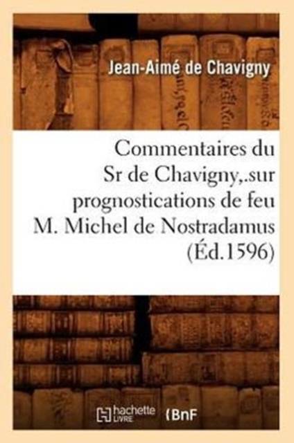 Commentaires Du Sr de Chavigny, .Sur Prognostications de Feu M. Michel de Nostradamus (Ed.1596), Paperback / softback Book