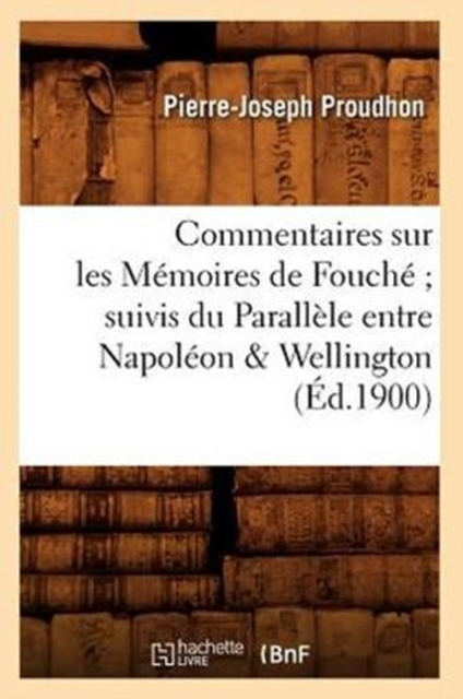 Commentaires Sur Les M?moires de Fouch? Suivis Du Parall?le Entre Napol?on & Wellington (?d.1900), Paperback / softback Book