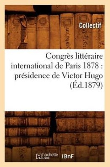 Congres Litteraire International de Paris 1878: Presidence de Victor Hugo (Ed.1879), Paperback / softback Book