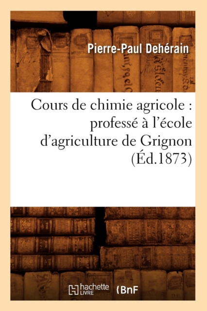 Cours de Chimie Agricole: Profess? ? l'?cole d'Agriculture de Grignon (?d.1873), Paperback / softback Book