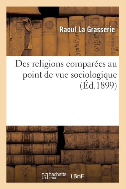 Des Religions Compar?es Au Point de Vue Sociologique (?d.1899), Paperback / softback Book