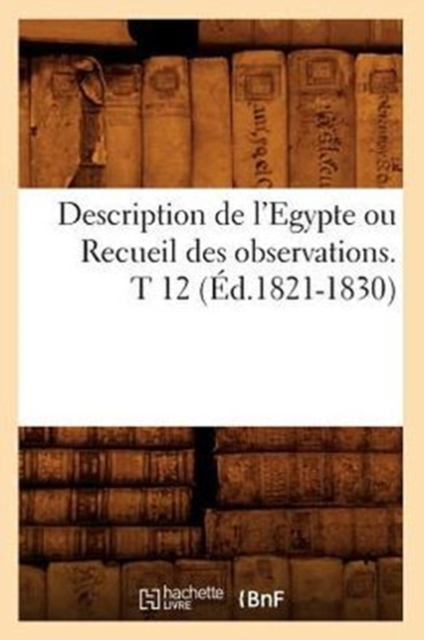 Description de l'Egypte Ou Recueil Des Observations. T 12 (Ed.1821-1830), Paperback / softback Book
