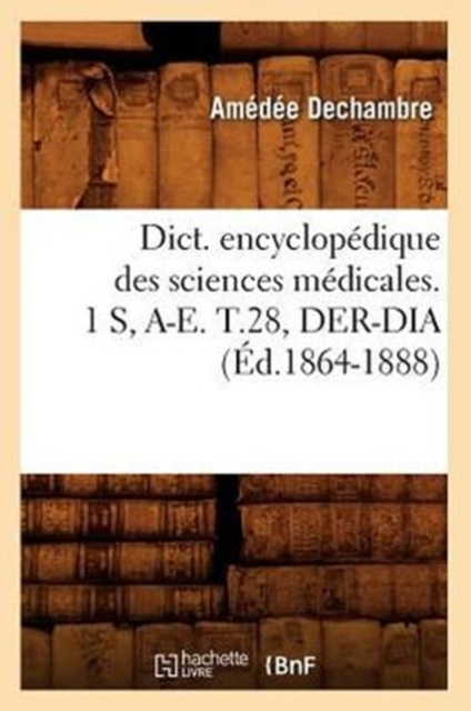 Dict. Encyclopedique Des Sciences Medicales. 1 S, A-E. T.28, Der-Dia (Ed.1864-1888), Paperback / softback Book