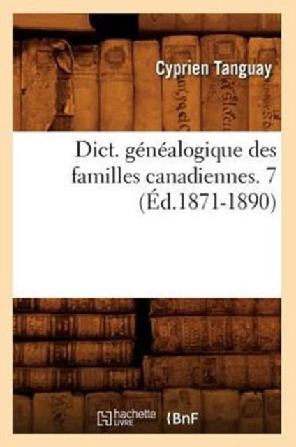 Dict. G?n?alogique Des Familles Canadiennes. 7 (?d.1871-1890), Paperback / softback Book