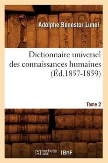 Dictionnaire Universel Des Connaissances Humaines. Tome 2 (?d.1857-1859), Paperback / softback Book