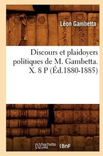 Discours Et Plaidoyers Politiques de M. Gambetta. X. 8 P (?d.1880-1885), Paperback / softback Book