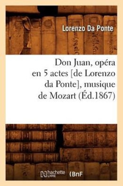 Don Juan, Op?ra En 5 Actes [De Lorenzo Da Ponte], Musique de Mozart, (?d.1867), Paperback / softback Book