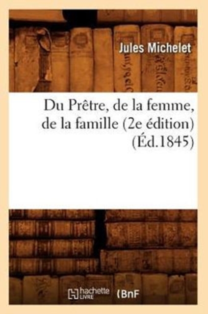 Du Pr?tre, de la Femme, de la Famille (2e ?dition) (?d.1845), Paperback / softback Book