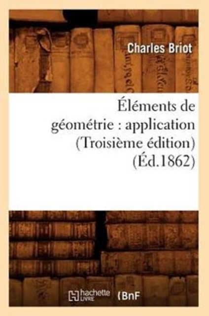?l?ments de G?om?trie: Application (Troisi?me ?dition) (?d.1862), Paperback / softback Book