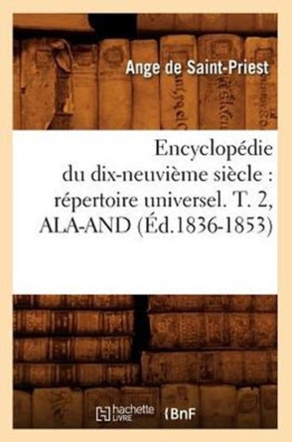 Encyclopedie Du Dix-Neuvieme Siecle: Repertoire Universel. T. 2, Ala-And (Ed.1836-1853), Paperback / softback Book