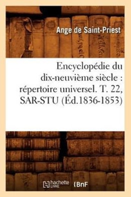 Encyclopedie Du Dix-Neuvieme Siecle: Repertoire Universel. T. 22, Sar-Stu (Ed.1836-1853), Paperback / softback Book