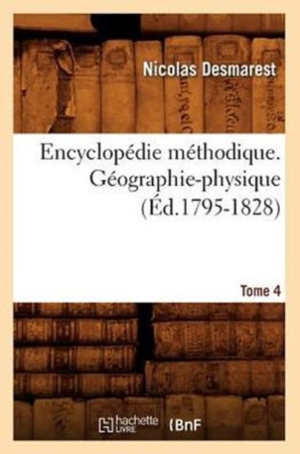Encyclop?die M?thodique. G?ographie-Physique. Tome 4 (?d.1795-1828), Paperback / softback Book